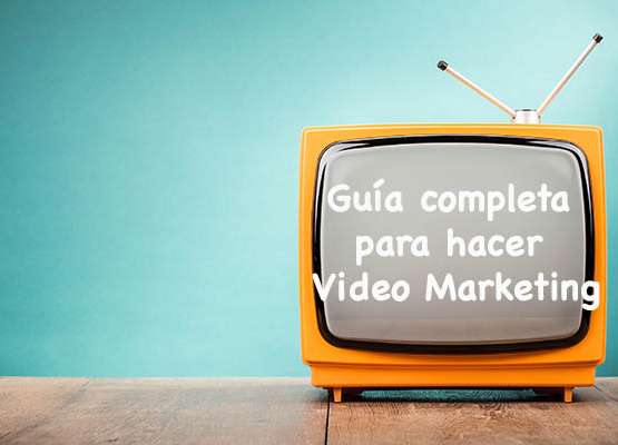 Guía completa para hacer video marketing