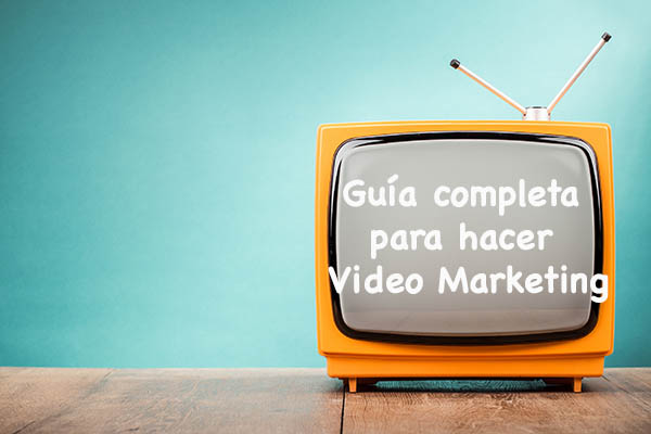 Guía completa para hacer video marketing
